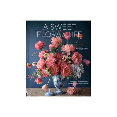 A Sweet Floral Life - by Natasja Sadi (Hardcover)