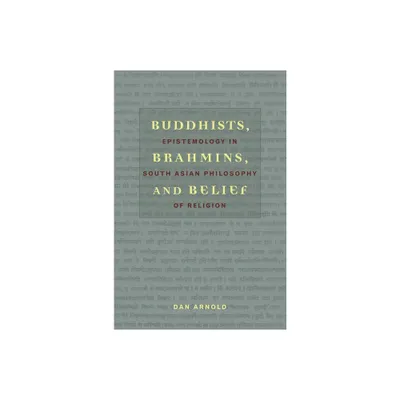 Buddhists, Brahmins, and Belief - by Dan Arnold (Paperback)