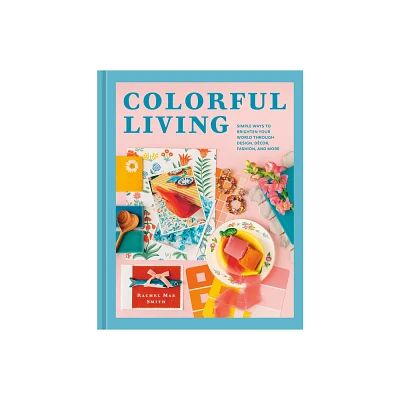 Colorful Living - by Rachel Mae Smith (Hardcover)