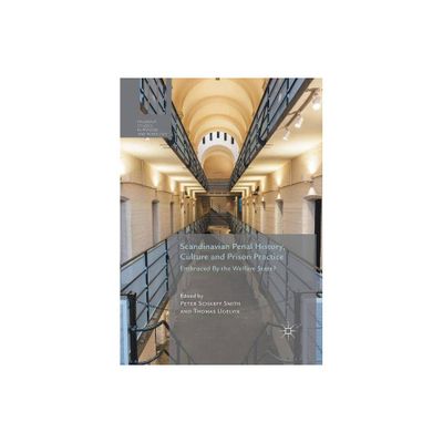 Scandinavian Penal History, Culture and Prison Practice - (Palgrave Studies in Prisons and Penology) by Peter Scharff Smith & Thomas Ugelvik