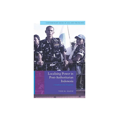 Localising Power in Post-Authoritarian Indonesia - (Contemporary Issues in Asia and the Pacific) by Vedi Hadiz (Paperback)