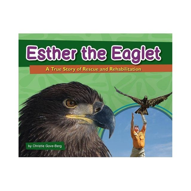 Esther the Eaglet - (Wildlife Rescue Stories) by Christie Gove-Berg (Hardcover)