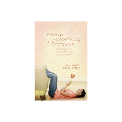 Raising a Modern-Day Princess - by Pam Farrel & Doreen Hanna (Paperback)