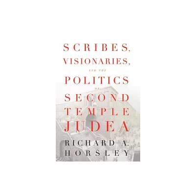 Scribes, Visionaries, and the Politics of Second Temple Judea - by Richard A Horsley (Paperback)