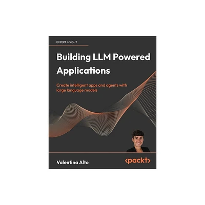 Building LLM Powered Applications - by Valentina Alto (Paperback)