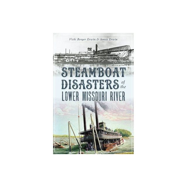 Steamboat Disasters of the Lower Missouri River - by Vicki Berger Erwin & James Erwin (Paperback)