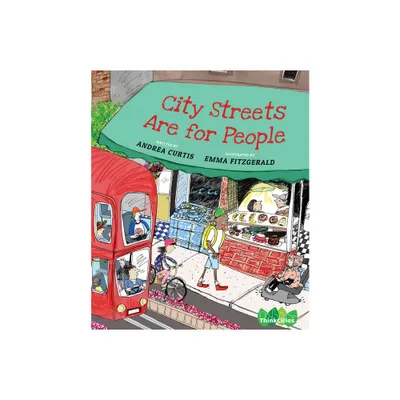 City Streets Are for People - (Thinkcities) by Andrea Curtis (Hardcover)