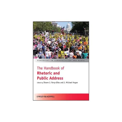 The Handbook of Rhetoric and Public Address - (Handbooks in Communication and Media) by Shawn J Parry-Giles & J Michael Hogan (Hardcover)