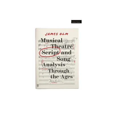 Musical Theatre Script and Song Analysis Through the Ages - by James Olm (Paperback)