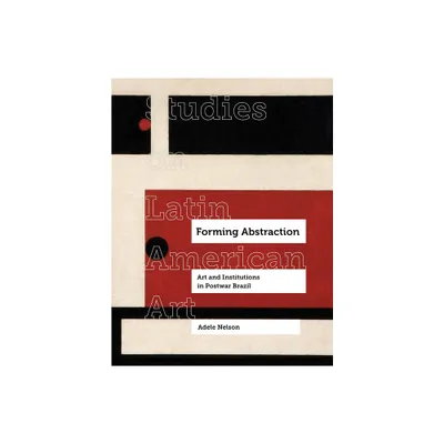 Forming Abstraction - (Studies on Latin American Art and Latinx Art) by Adele Nelson (Hardcover)