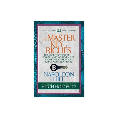 The Master Key to Riches (Condensed Classics) - by Napoleon Hill & Mitch Horowitz (Paperback)