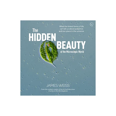 The Hidden Beauty of the Microscopic World - by James Weiss (Hardcover)