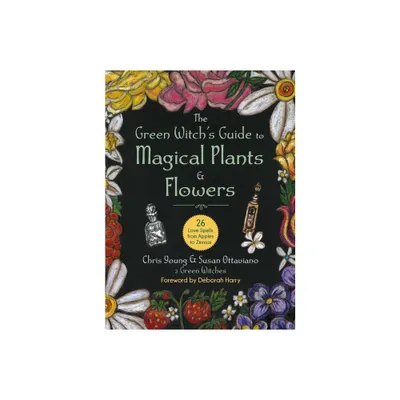 The Green Witchs Guide to Magical Plants & Flowers - by Chris Young (Hardcover)