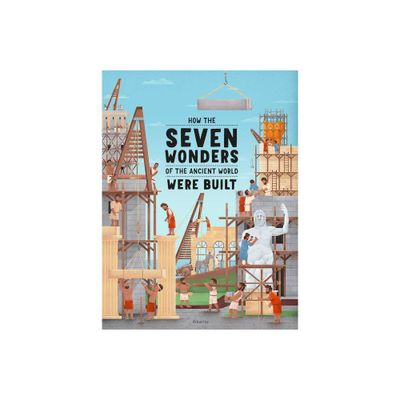 How the Seven Wonders of the Ancient World Were Built - by Ludmila Henkova (Hardcover)