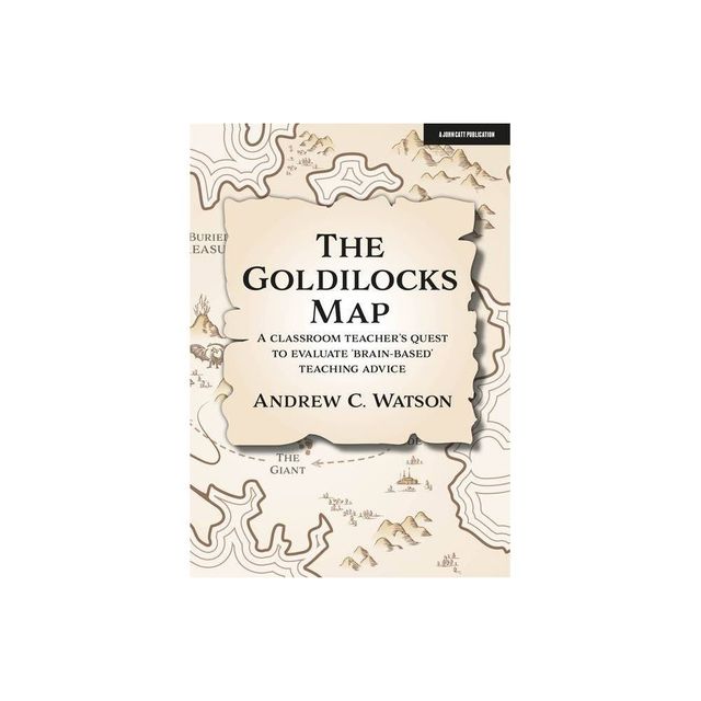 The Goldilocks Map: A Classroom Teachers Quest to Evaluate Brain-Based Teaching Advice - by Andrew C Watson (Paperback)