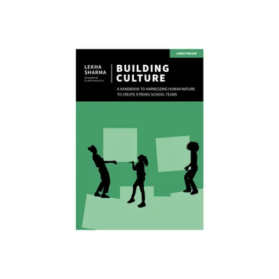 Building Culture: A Handbook to Harnessing Human Nature to Create Strong School Teams - by Lekha Sharma (Paperback)