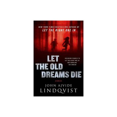 Let the Old Dreams Die - by John Ajvide Lindqvist (Hardcover)