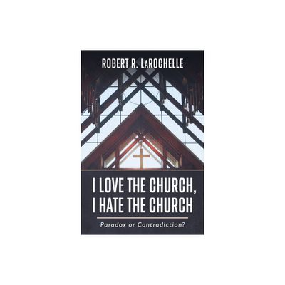 I Love the Church, I Hate the Church - by Robert R Larochelle (Paperback)