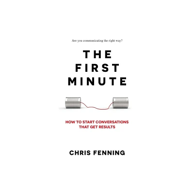 The First Minute - (Business Communication Skills) by Chris Fenning (Paperback)