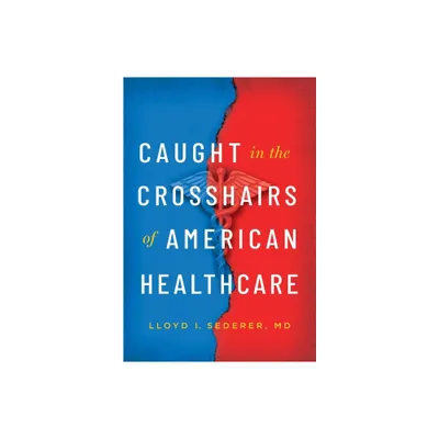 Caught in the Crosshairs of American Healthcare - by Lloyd I Sederer (Hardcover)