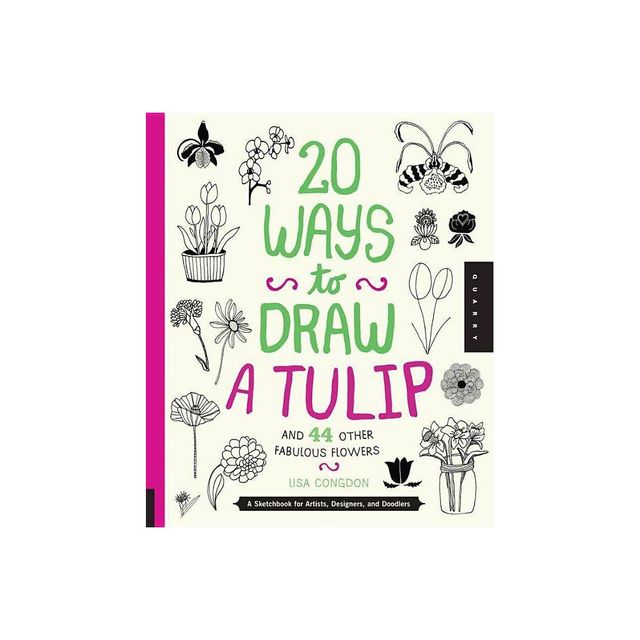 20 Ways to Draw a Tulip and 44 Other Fabulous Flowers - by Lisa Congdon (Paperback)