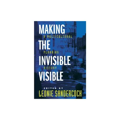 Making the Invisible Visible - (California Studies in Critical Human Geography) by Leonie Sandercock (Paperback)