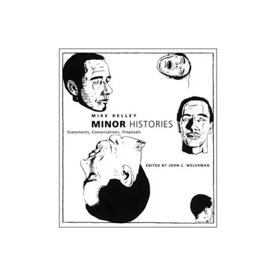 Minor Histories - (Writing Art) by Mike Kelley (Paperback)