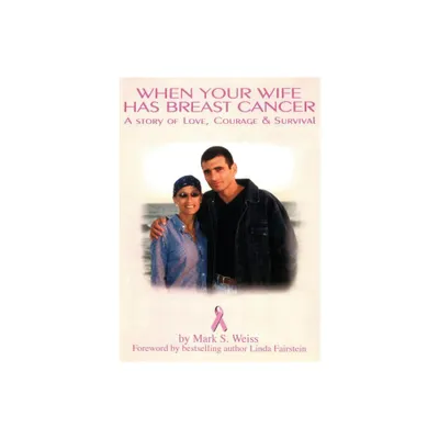 When Your Wife Has Breast Cancer, a Story of Love Courage & Survival - by Mark S Weiss (Paperback)