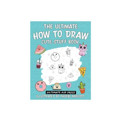 The Ultimate How to Draw Cute Stuff Book - by Phoebe Norcott (Paperback)