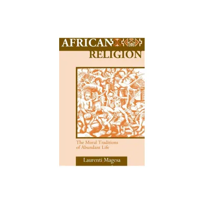 African Religion: The Moral Traditions of Abundant Life - by Laurenti Magesa (Paperback)