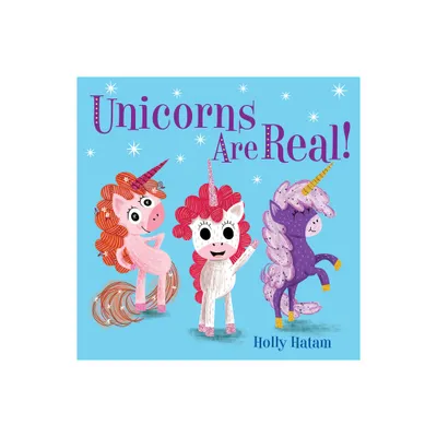 Unicorns Are Real! - (Mythical Creatures Are Real!) by Holly Hatam (Hardcover)