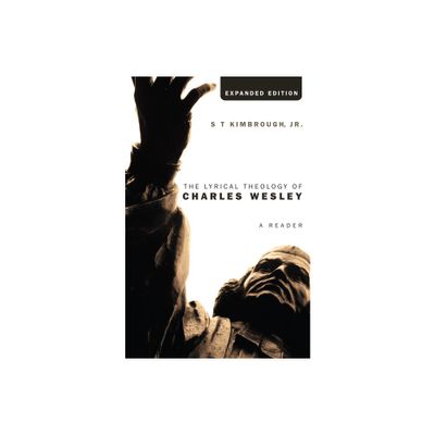 The Lyrical Theology of Charles Wesley, Expanded Edition - 12th Edition by S T Kimbrough (Hardcover)