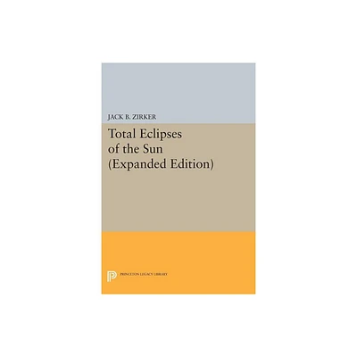 Total Eclipses of the Sun - (Princeton Legacy Library) by Jack B Zirker (Paperback)