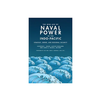 The New Age of Naval Power in the Indo-Pacific - by Catherine L Grant & Alessio Patalano & James A Russell (Paperback)