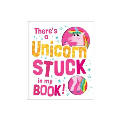 Theres a Unicorn Stuck in My Book! - (Hardcover)