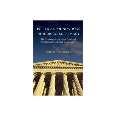 Political Foundations of Judicial Supremacy - (Princeton Studies in American Politics) by Keith E Whittington (Paperback)