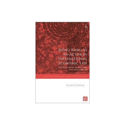 Hong Kong as an Actor in International Economic Law - (Studies in International Trade and Investment Law) by Julien Chaisse (Hardcover)