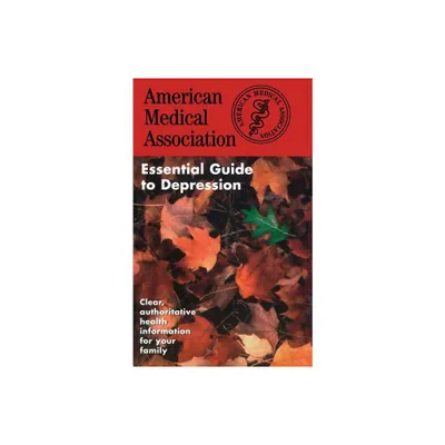 The American Medical Association Essential Guide to Depression - by Ama (Paperback)