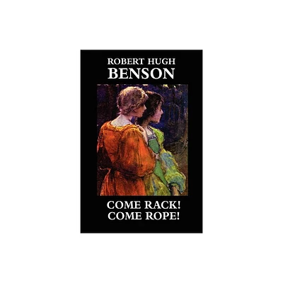 Come Rack! Come Rope! - by Robert Hugh Benson (Paperback)