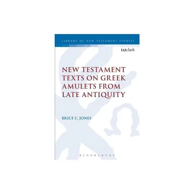 New Testament Texts on Greek Amulets from Late Antiquity - (Library of New Testament Studies) by Brice C Jones (Paperback)