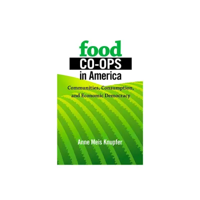 Food Co-ops in America - by Anne Meis Knupfer (Hardcover)