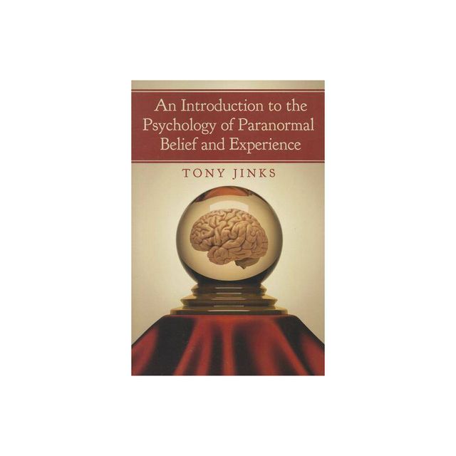 An Introduction to the Psychology of Paranormal Belief and Experience - by Tony Jinks (Paperback)