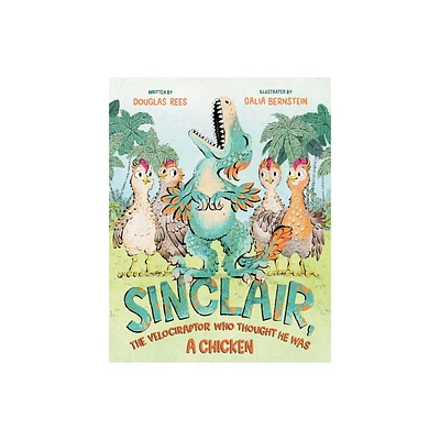 Sinclair, the Velociraptor Who Thought He Was a Chicken - by Douglas Rees (Hardcover)