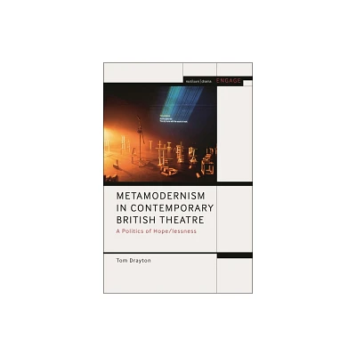 Metamodernism in Contemporary British Theatre - (Methuen Drama Engage) by Tom Drayton (Hardcover)