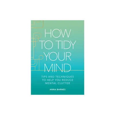 How to Tidy Your Mind - by Anna Barnes (Hardcover)