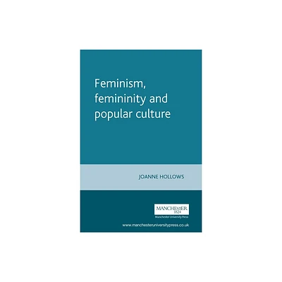 Feminism, Femininity and Popular Culture - by Joanne Hollows (Paperback)