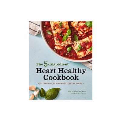 The 5-Ingredient Heart Healthy Cookbook - by Andy de Santis & Katherine Green (Paperback)