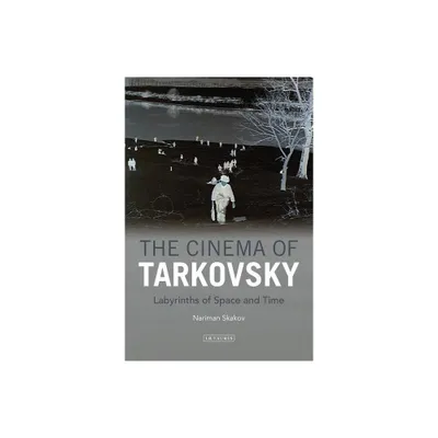 The Cinema of Tarkovsky Labyrinths of Space and Time - (Kino - The Russian and Soviet Cinema) by Nariman Skakov (Paperback)