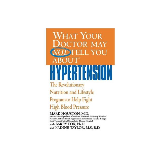 What Your Doctor May Not Tell You about Hypertension - (What Your Doctor May Not Tell You About...(Paperback)) by Houston (Paperback)