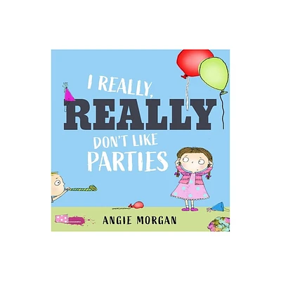 I Really, Really Dont Like Parties - by Angie Morgan (Hardcover)